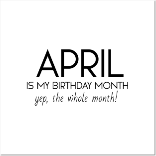 April Is My Birthday Month Yep, The Whole Month Posters and Art